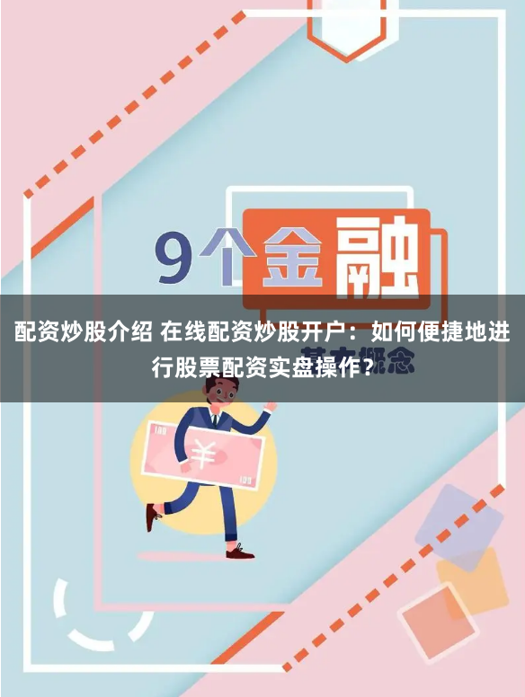 配资炒股介绍 在线配资炒股开户：如何便捷地进行股票配资实盘操作？