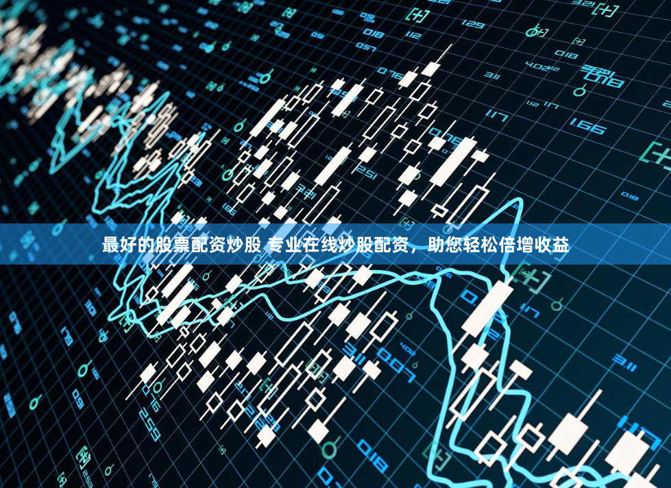 最好的股票配资炒股 专业在线炒股配资，助您轻松倍增收益