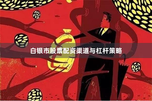 白银市股票配资渠道与杠杆策略